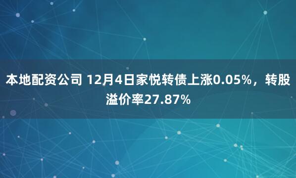 本地配资公司 12月4日家悦转债上涨0.05%，转股溢价率27.87%
