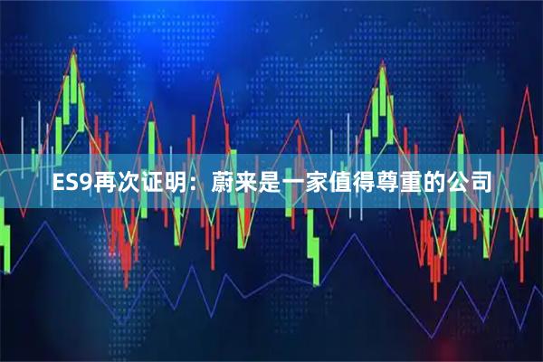 ES9再次证明：蔚来是一家值得尊重的公司